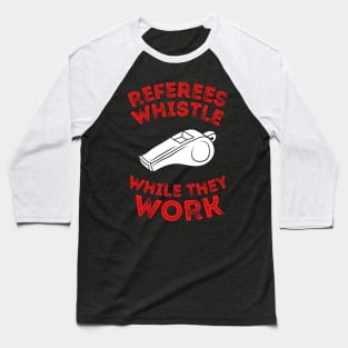 Referees Whistle While They Work Baseball T-Shirt